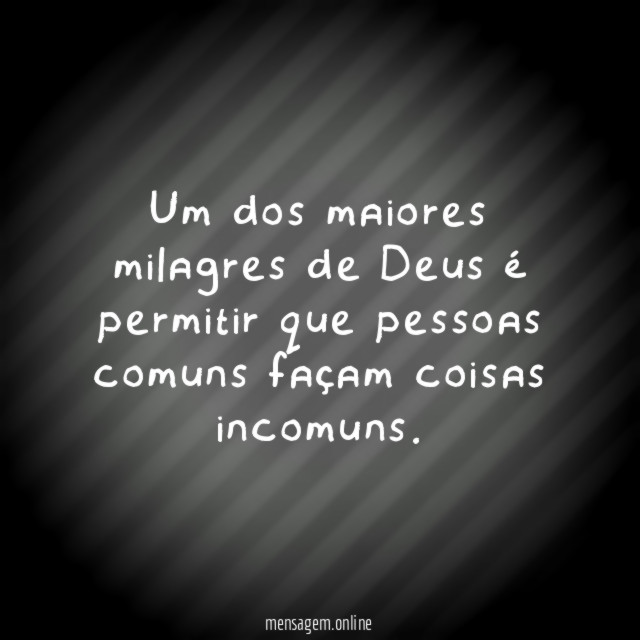 Um dos maiores milagres de Deus permitir que