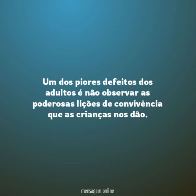 Um dos piores defeitos dos adultos é não