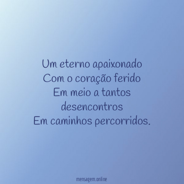Um eterno apaixonado Com o coração ferido Em meio a