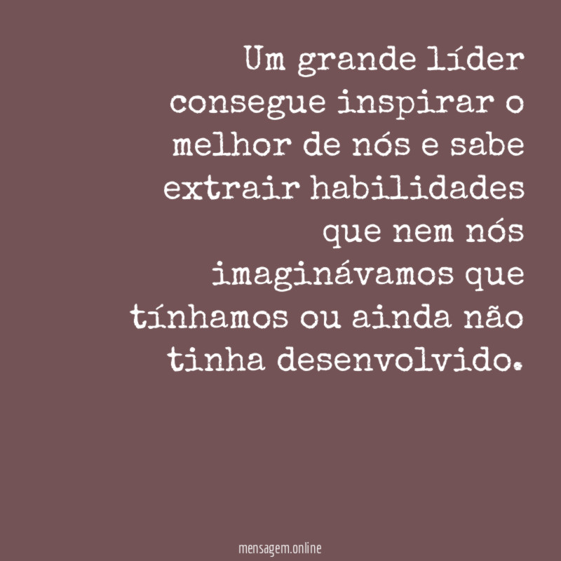 Um grande líder consegue inspirar o melhor de