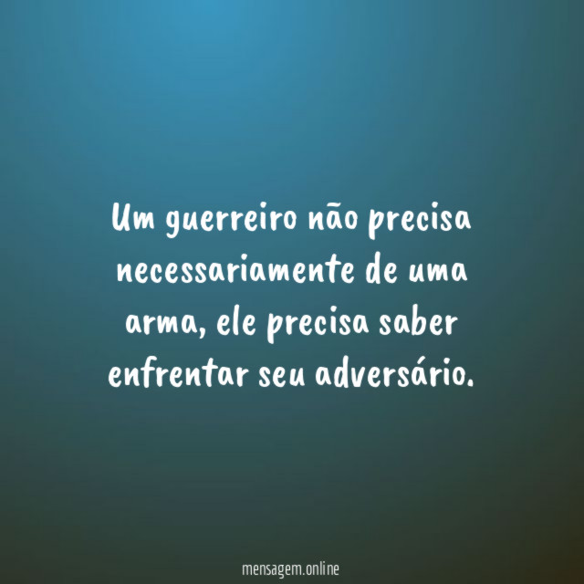 Um guerreiro não precisa necessariamente de uma arma