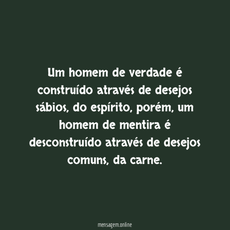 Um homem de verdade é construído através de desejos sábios