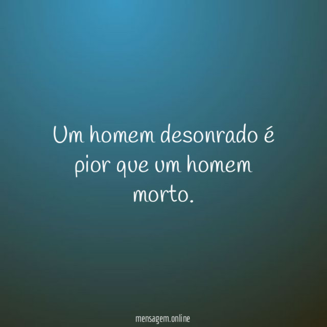 Um homem desonrado é pior que um homem morto