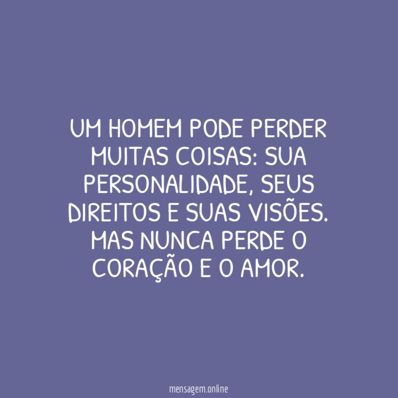 UM HOMEM PODE PERDER MUITAS COISAS