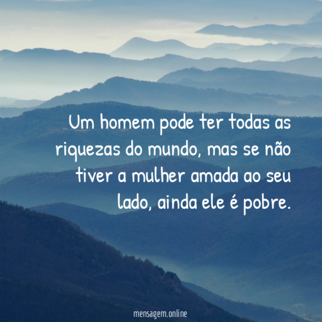 Um homem pode ter todas as riquezas do mundo