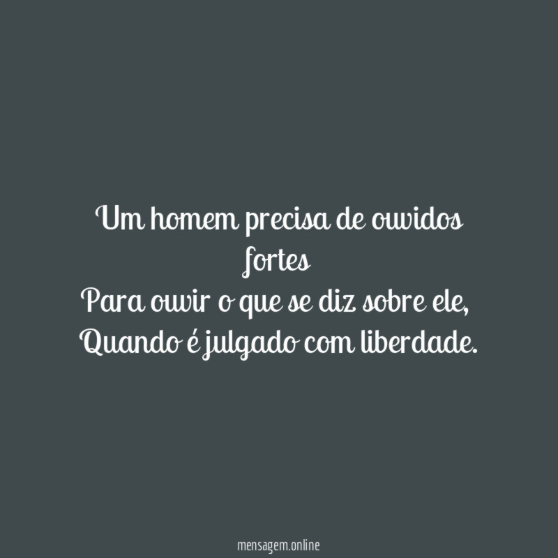Um homem precisa de ouvidos fortes Para ouvir