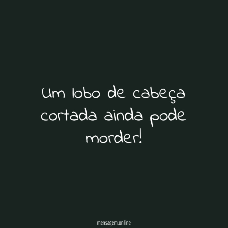 Um lobo de cabeça cortada ainda pode morder