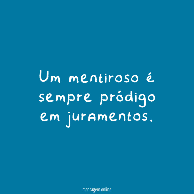 Um mentiroso é sempre pródigo em juramentos