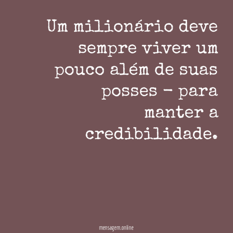Um milionário deve sempre viver um pouco além