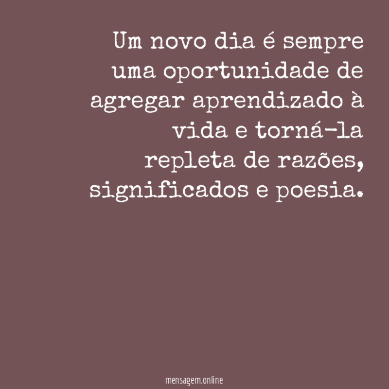 Um novo dia é sempre uma oportunidade de