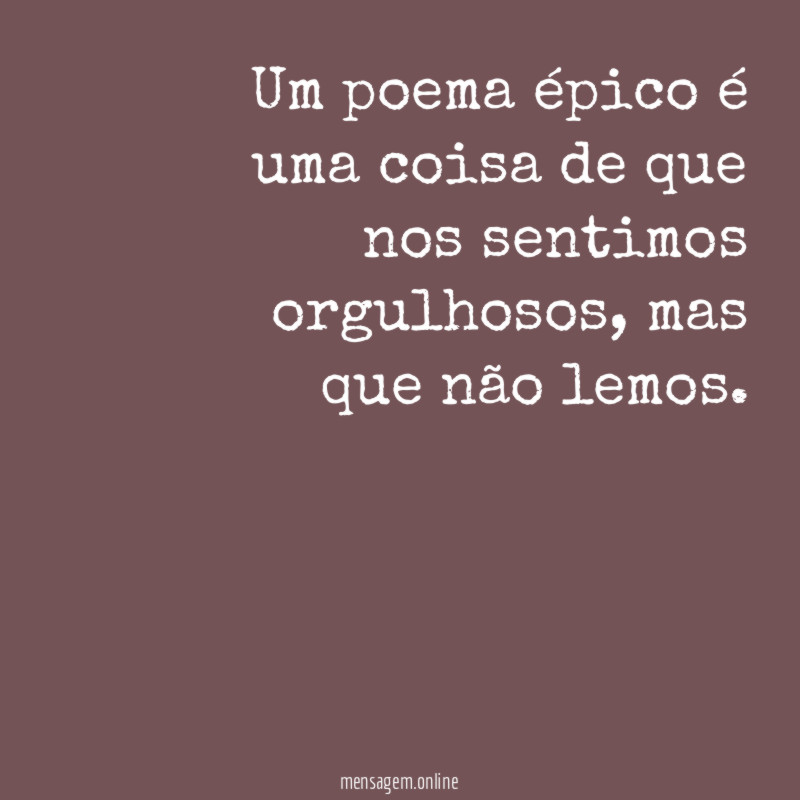Um poema épico é uma coisa de que nos sentimos orgulhosos