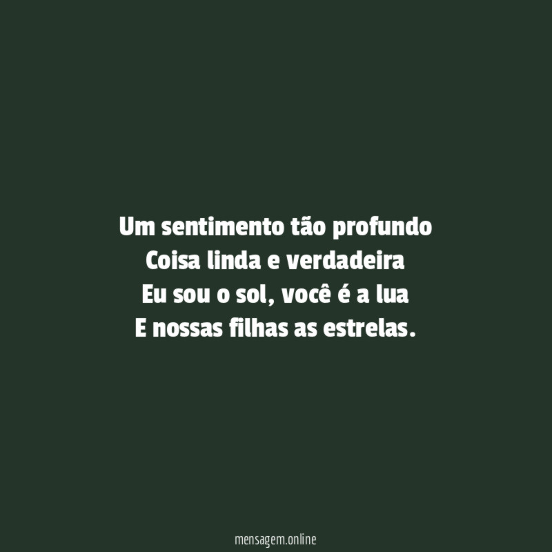 Um sentimento tão profundo Coisa linda e verdadeira Eu sou