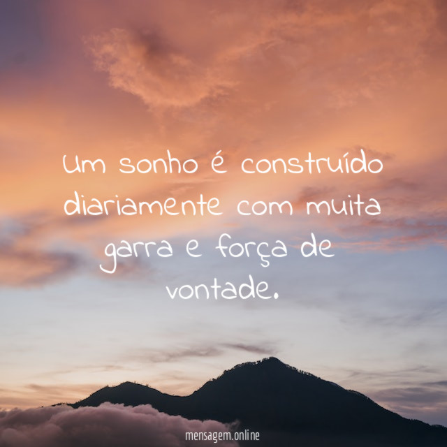Um sonho é construído diariamente com muita garra