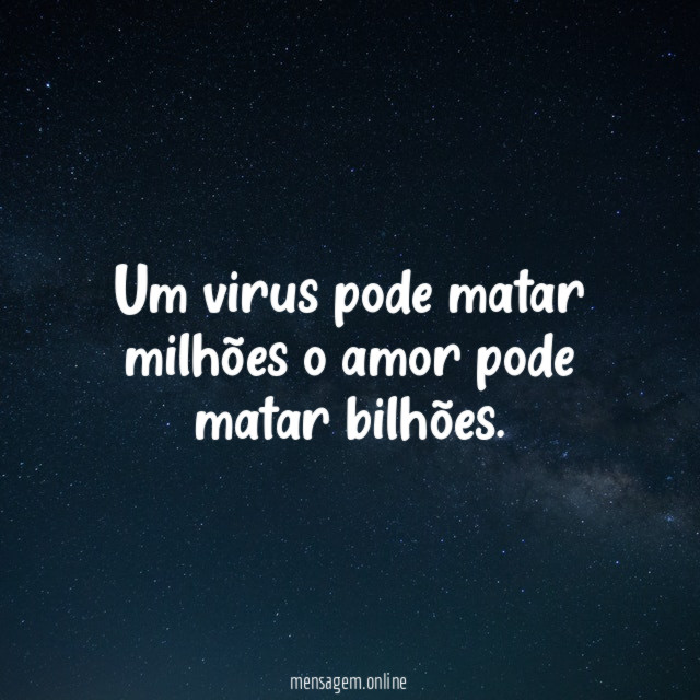 Um virus pode matar milhões o amor pode matar bilhões