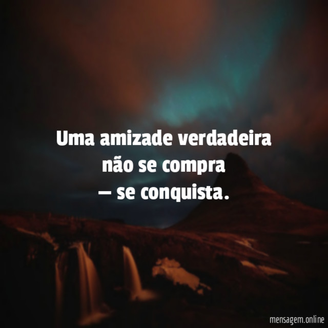 Uma amizade verdadeira não se compra — se conquista
