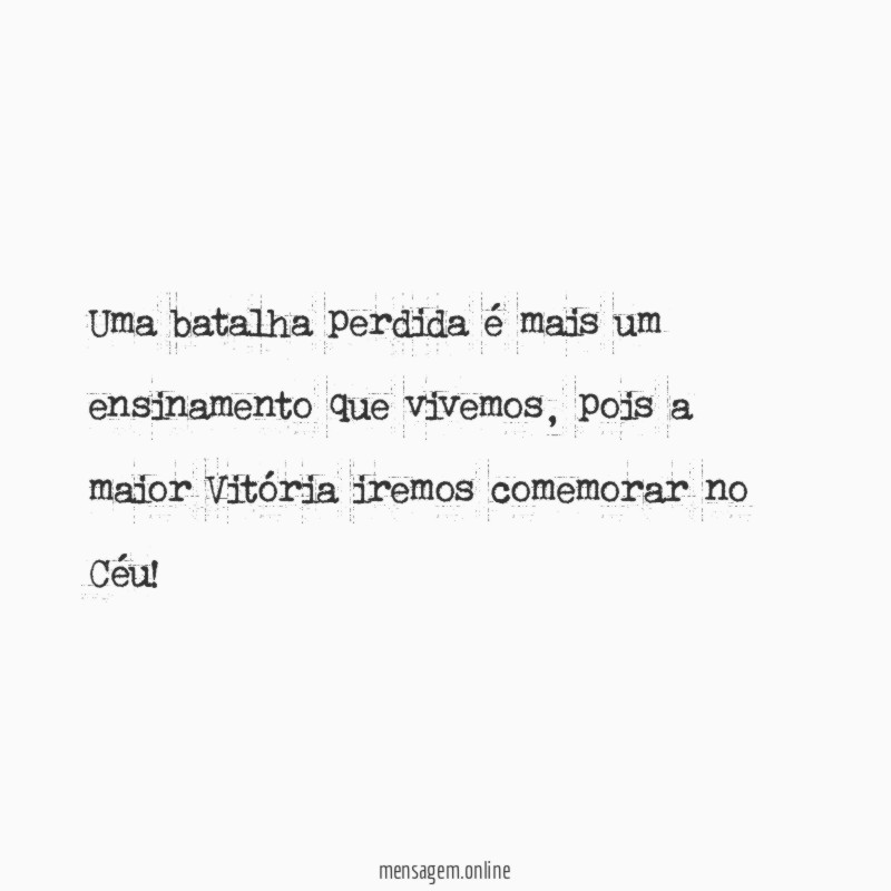 Uma batalha perdida é mais um ensinamento que vivemos