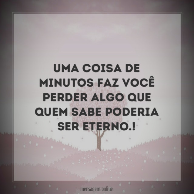 Uma coisa de minutos faz você perder algo