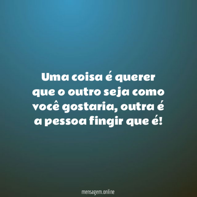 Uma coisa é querer que o outro seja como você gostaria