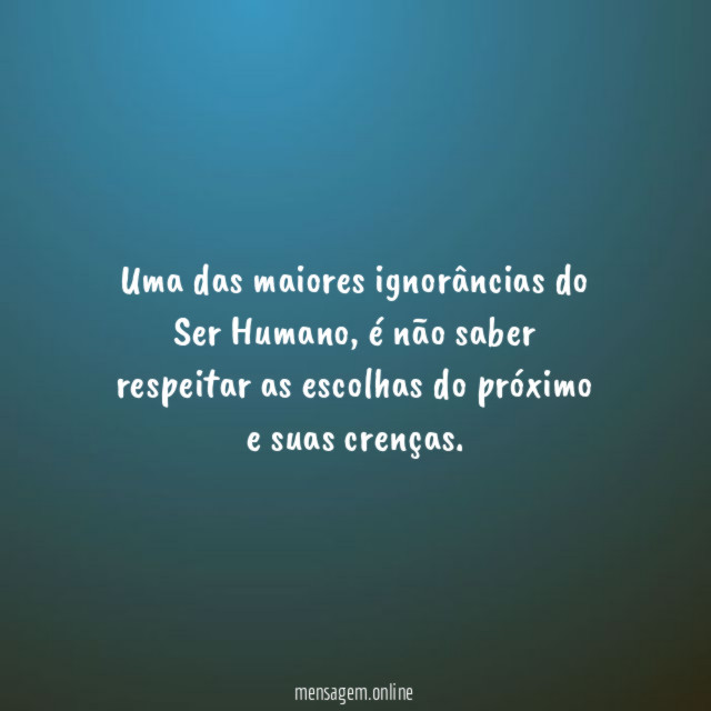 Uma das maiores ignorâncias do Ser Humano