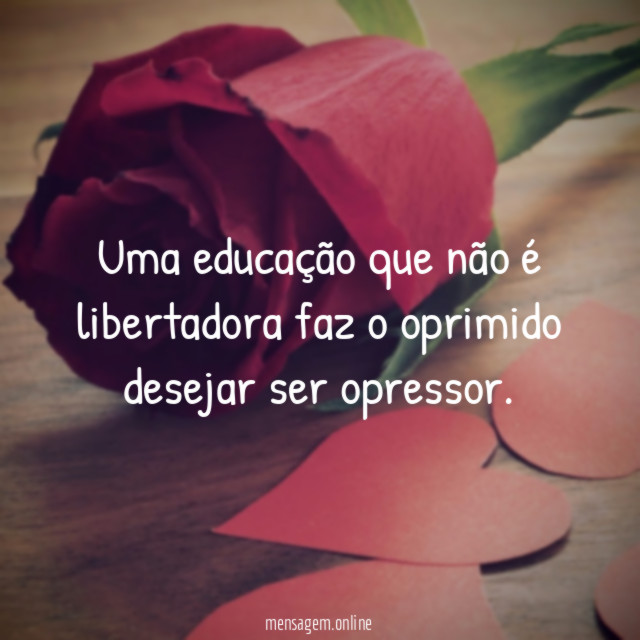 Uma educação que não é libertadora faz