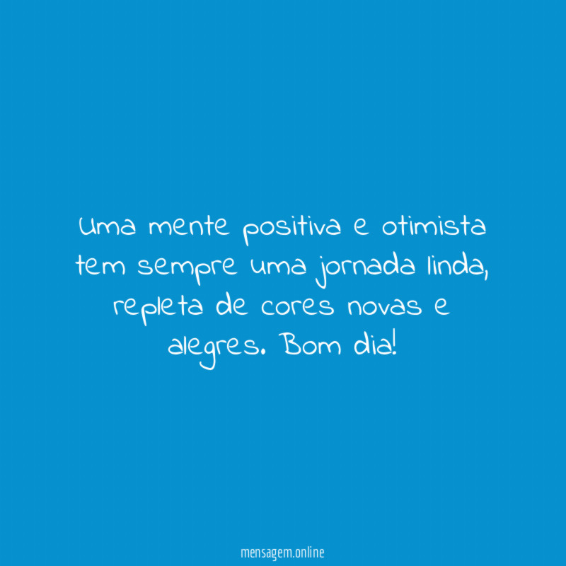 Uma mente positiva e otimista tem sempre uma jornada linda