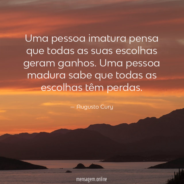 Uma pessoa imatura pensa que todas as suas escolhas geram ganhos