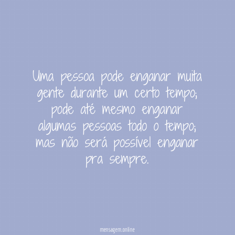 Uma pessoa pode enganar muita gente durante um certo tempo