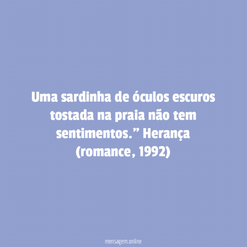 Uma sardinha de óculos escuros tostada na praia não tem sentimentos