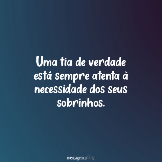 Uma tia de verdade está sempre atenta à necessidade dos seus sobrinhos