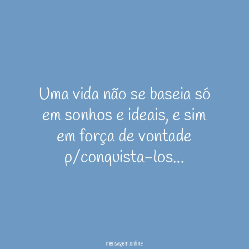 Uma vida não se baseia só em sonhos e ideais