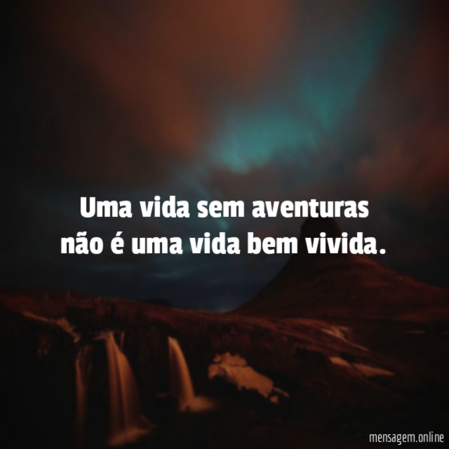 Uma vida sem aventuras não é uma vida bem vivida