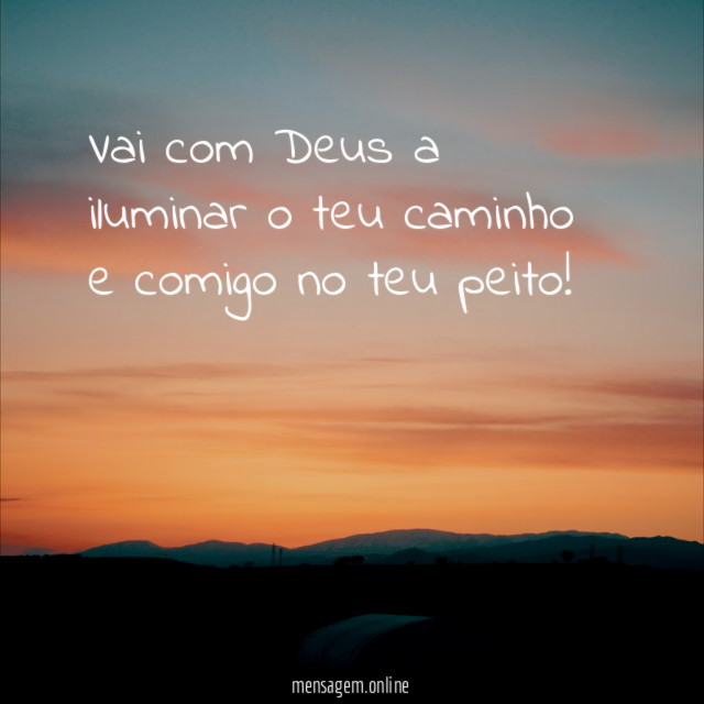 Vai com Deus a iluminar o teu caminho