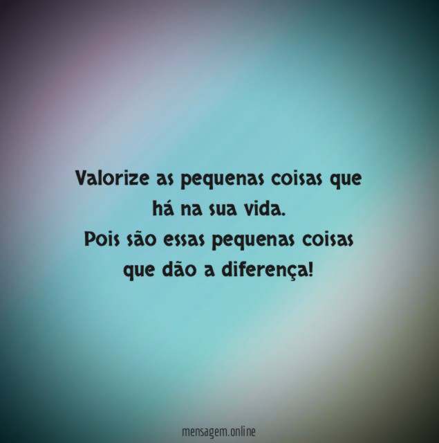 Valorize as pequenas coisas que há na sua vida