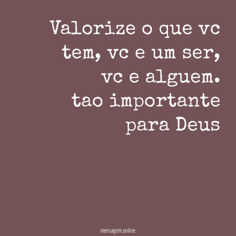 Valorize o que vc tem