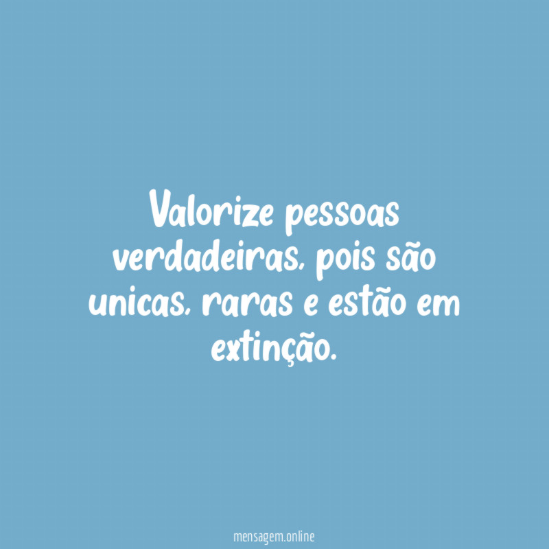 Valorize pessoas verdadeiras