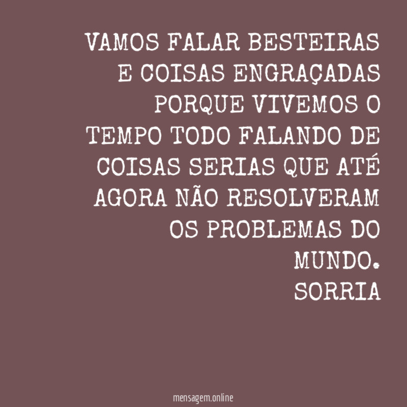 VAMOS FALAR BESTEIRAS E COISAS ENGRAÇADAS PORQUE VIVEMOS