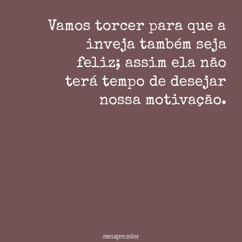 Vamos torcer para que a inveja também seja feliz
