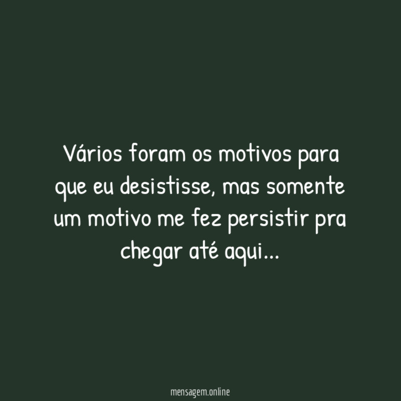 Vários foram os motivos para que eu desistisse