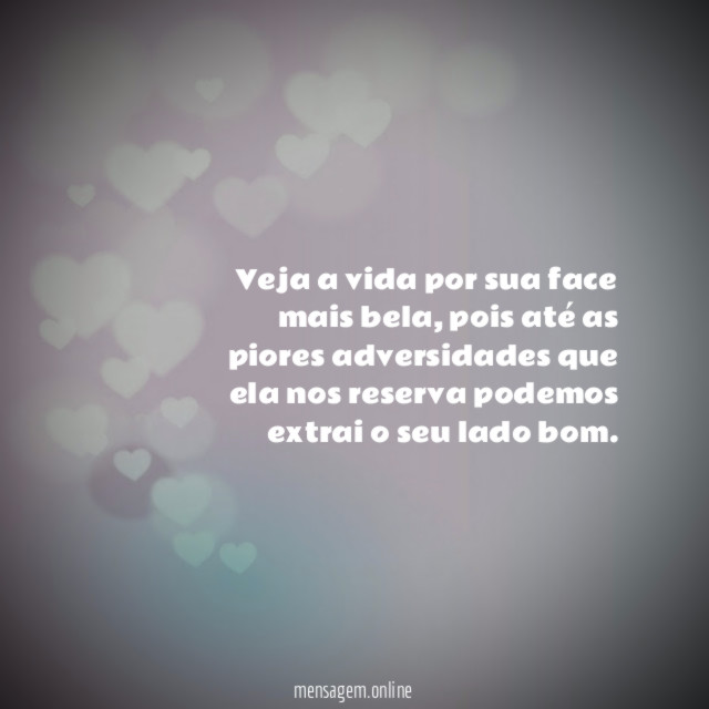 Veja a vida por sua face mais bela