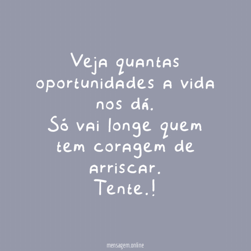 Veja quantas oportunidades a vida nos dá