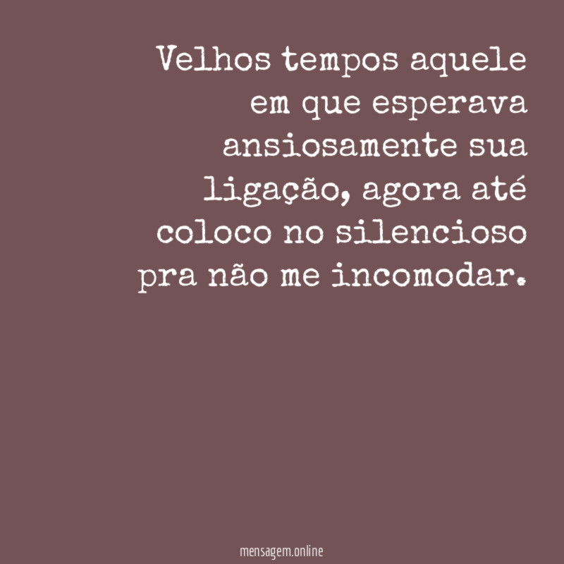 Velhos tempos aquele em que esperava ansiosamente sua ligação