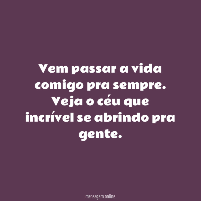 Vem passar a vida comigo pra sempre