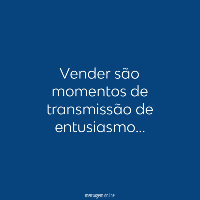 Vender são momentos de transmissão de entusiasmo
