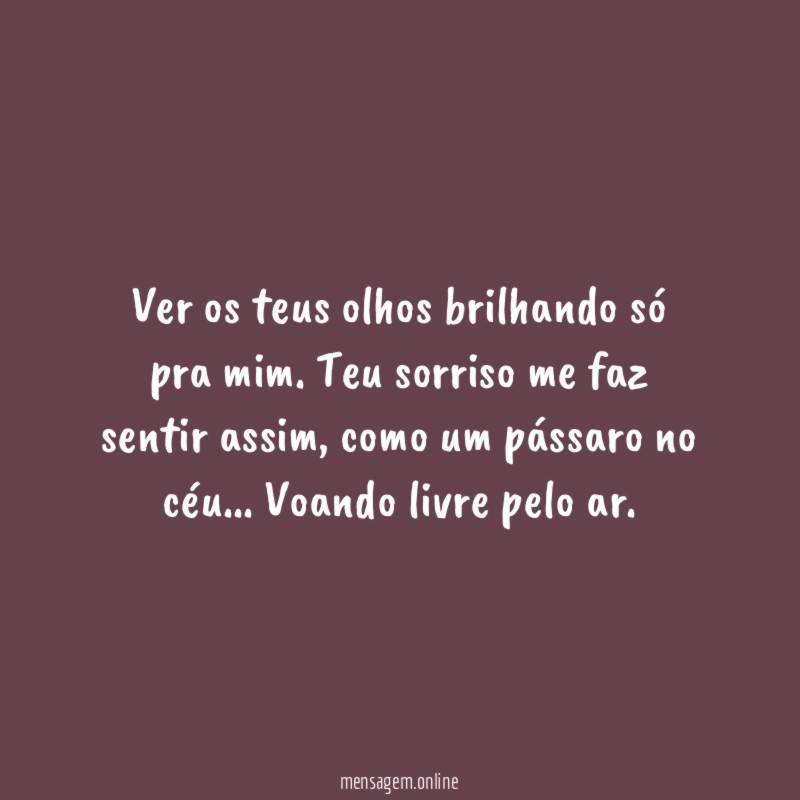 Ver os teus olhos brilhando só pra mim