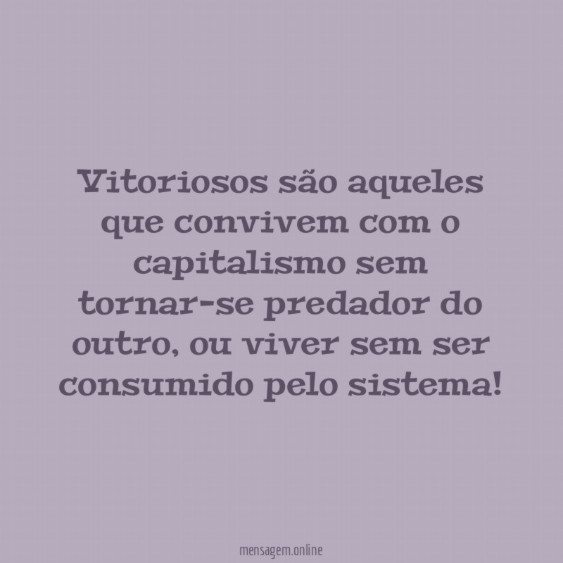Vitoriosos são aqueles que convivem com o capitalismo