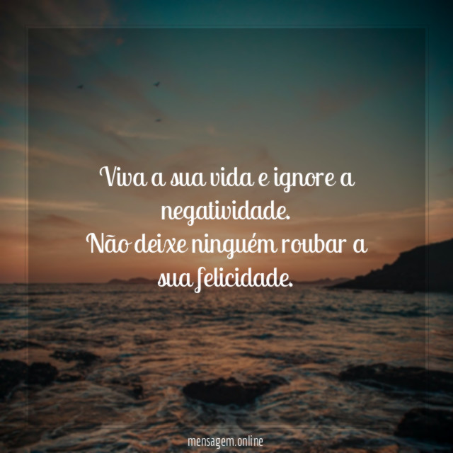 Viva a sua vida e ignore a negatividade