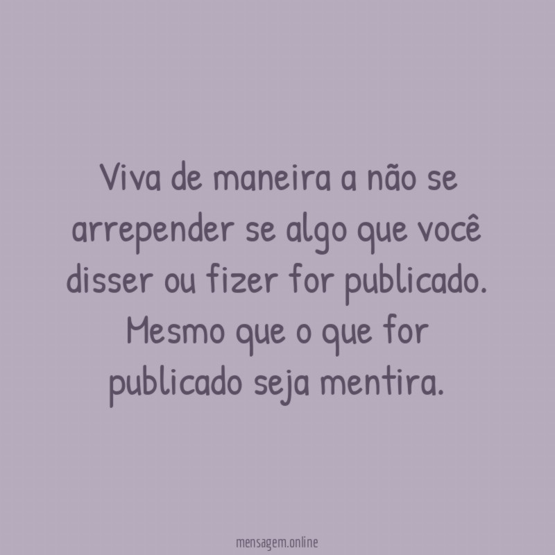 Viva de maneira a não se arrepender se