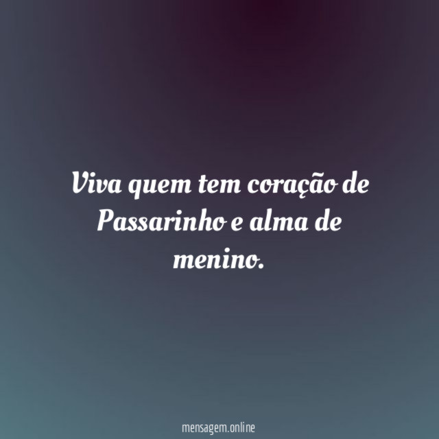 Viva quem tem coração de Passarinho e alma de menino