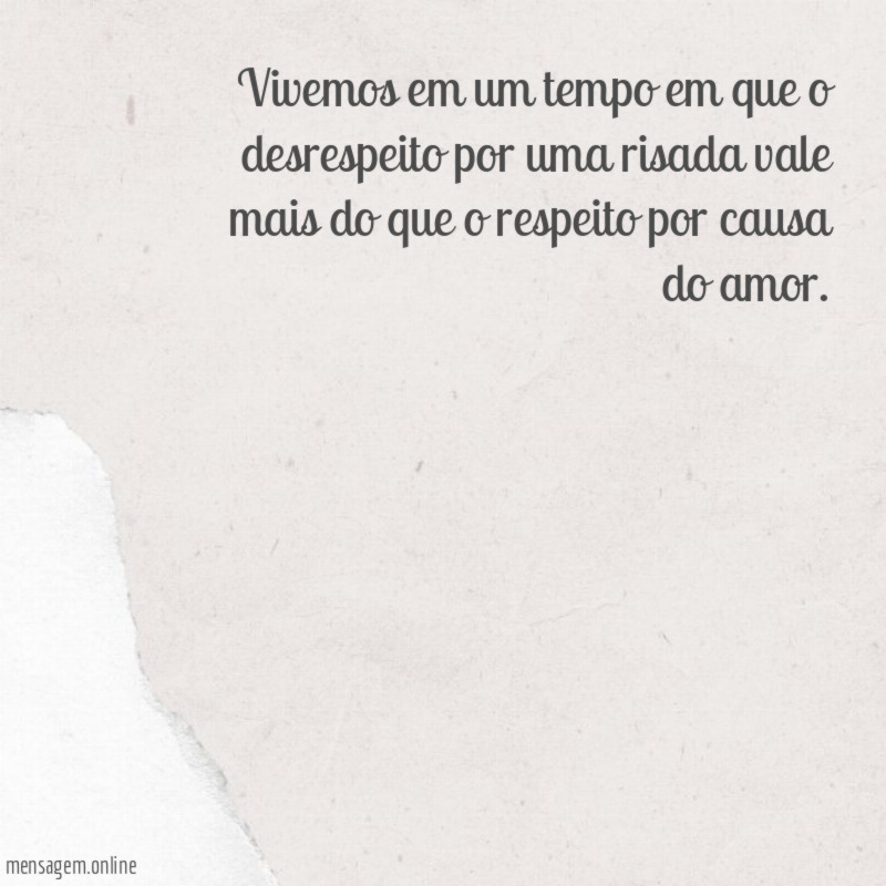 Vivemos em um tempo em que o desrespeito