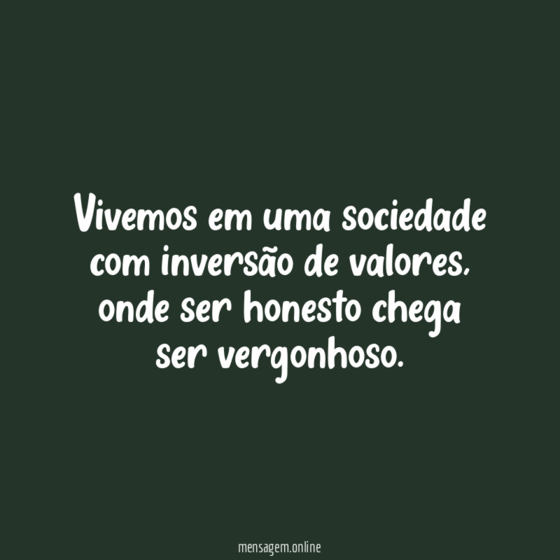 Vivemos em uma sociedade com inversão de valores